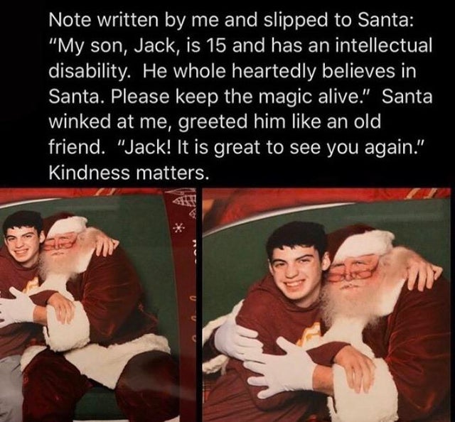 photo caption - Note written by me and slipped to Santa "My son, Jack, is 15 and has an intellectual disability. He whole heartedly believes in Santa. Please keep the magic alive." Santa winked at me, greeted him an old, friend. "Jack! It is great to see 