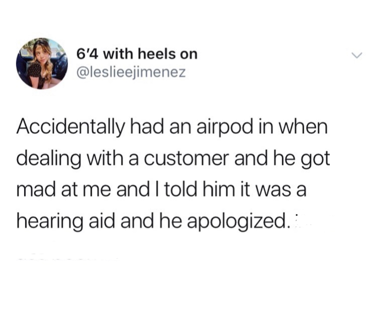 cardiovascular whore meme - 6'4 with heels on Accidentally had an airpod in when dealing with a customer and he got mad at me and I told him it was a hearing aid and he apologized.