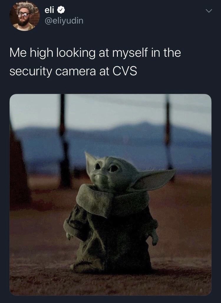 baby yoda meme - eli ~ Me high looking at myself in the security camera at Cvs
