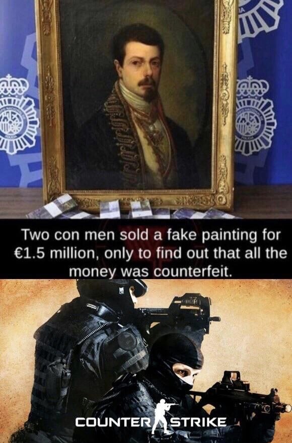 two con men sold a fake painting - E Two con men sold a fake painting for 1.5 million, only to find out that all the money was counterfeit. Counter Strike