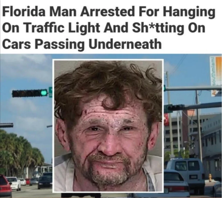 florida man dank memes - Florida Man Arrested For Hanging On Traffic Light And Shtting On Cars Passing Underneath