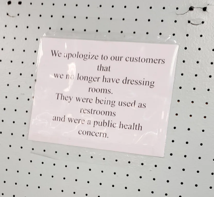 pattern - We upologize to our customers that we no longer have dressing rooms. They were being used as restrooms and were a public health concern.