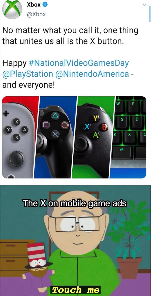 mobile gamers meme - Xbox No matter what you call it, one thing that unites us all is the X button. Happy VideoGamesDay and everyone! The X on mobile game ads Touch me