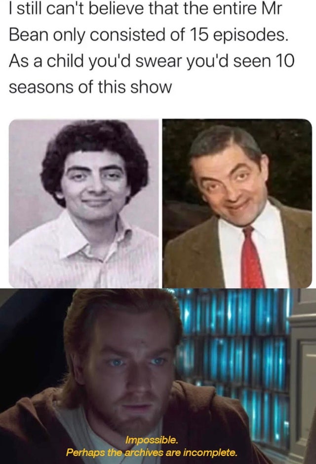 star wars kotor memes - I still can't believe that the entire Mr Bean only consisted of 15 episodes. As a child you'd swear you'd seen 10 seasons of this show Impossible. Perhaps the archives are incomplete.