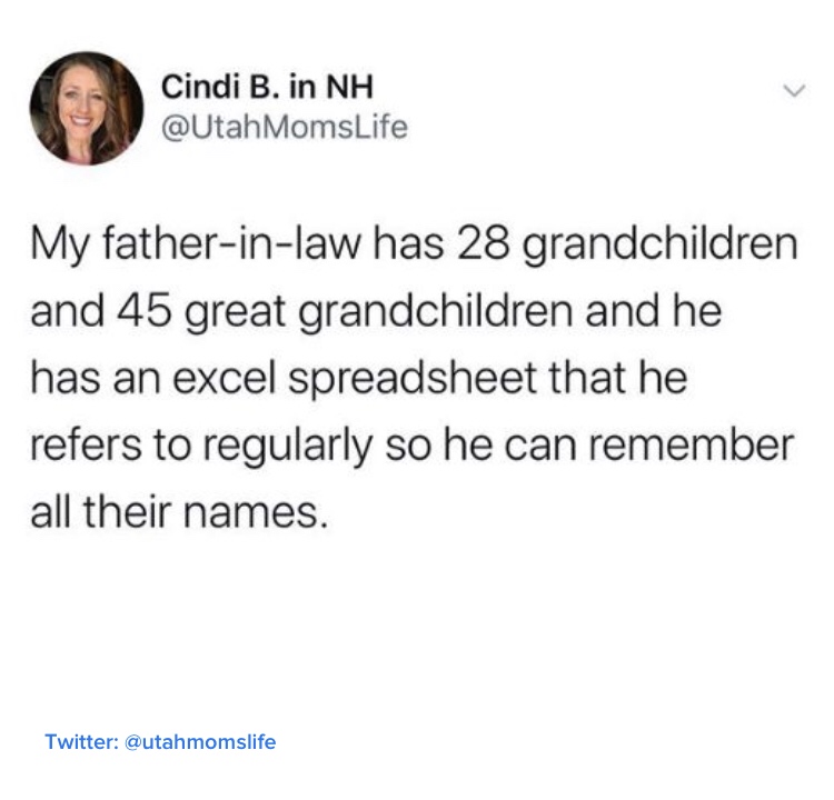 dad meme - fuck do you want now meme - Cindi B. in Nh MomsLife My fatherinlaw has 28 grandchildren and 45 great grandchildren and he has an excel spreadsheet that he refers to regularly so he can remember all their names. Twitter