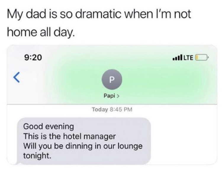 dad meme - multimedia - My dad is so dramatic when I'm not home all day. Lte O P Papi > Today Good evening This is the hotel manager Will you be dinning in our lounge tonight.