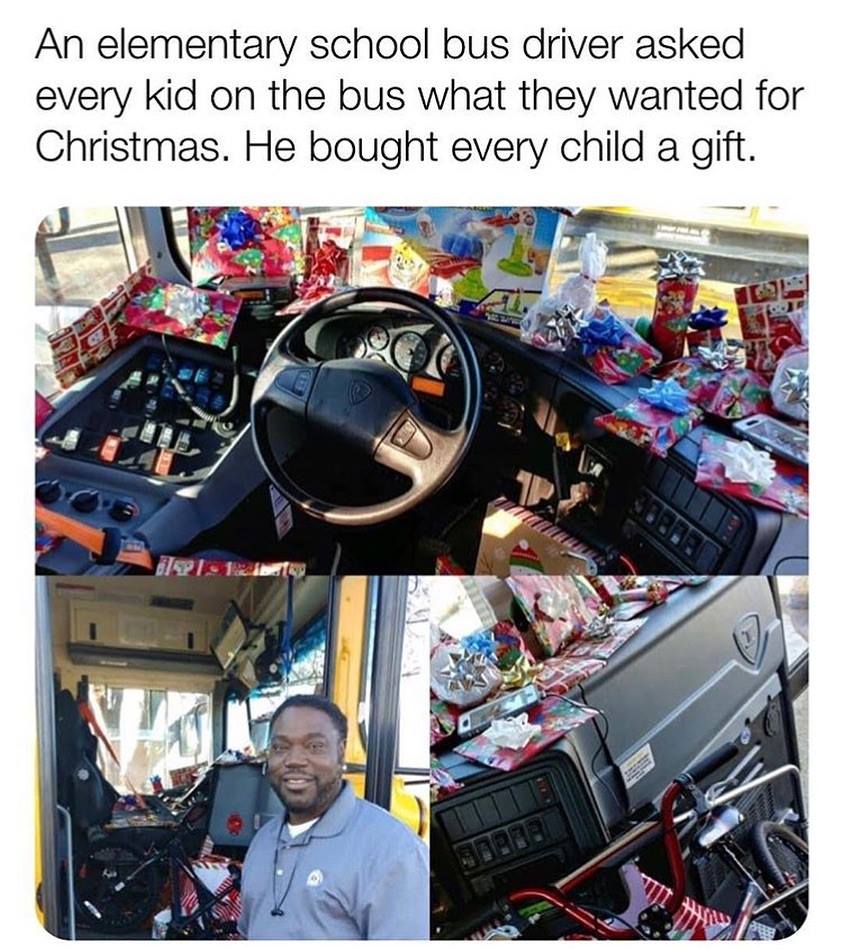 christmas meme - school bus driver meme - An elementary school bus driver asked every kid on the bus what they wanted for Christmas. He bought every child a gift.