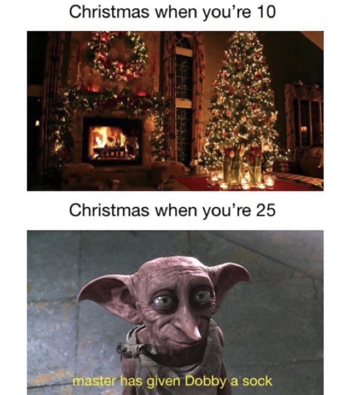 christmas meme - fireplace christmas - Christmas when you're 10 Christmas when you're 25 master has given Dobby a sock