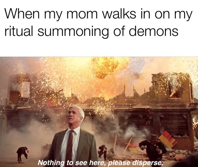 hong kong protest tiananmen meme - When my mom walks in on my ritual summoning of demons Nothing to see here, please disperse.