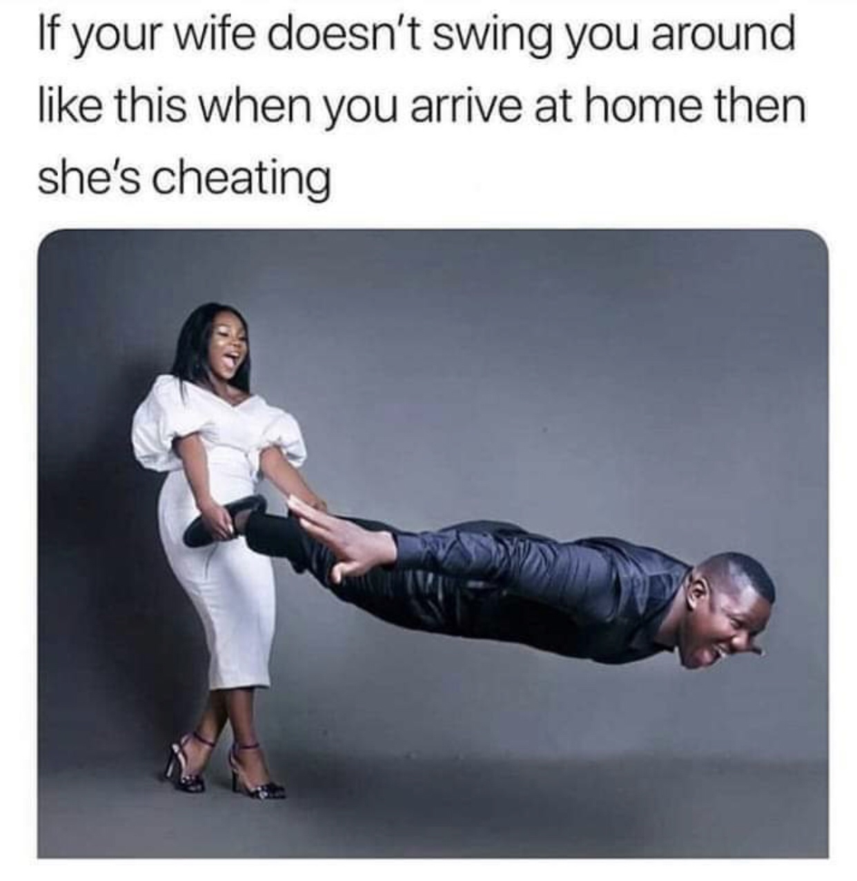 wife swinging husband - If your wife doesn't swing you around this when you arrive at home then she's cheating