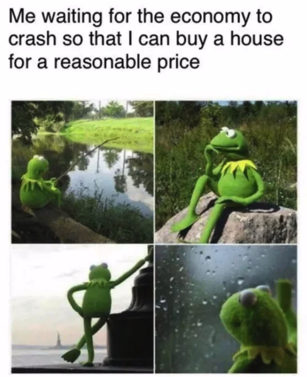 kermit meme template - Me waiting for the economy to crash so that I can buy a house for a reasonable price
