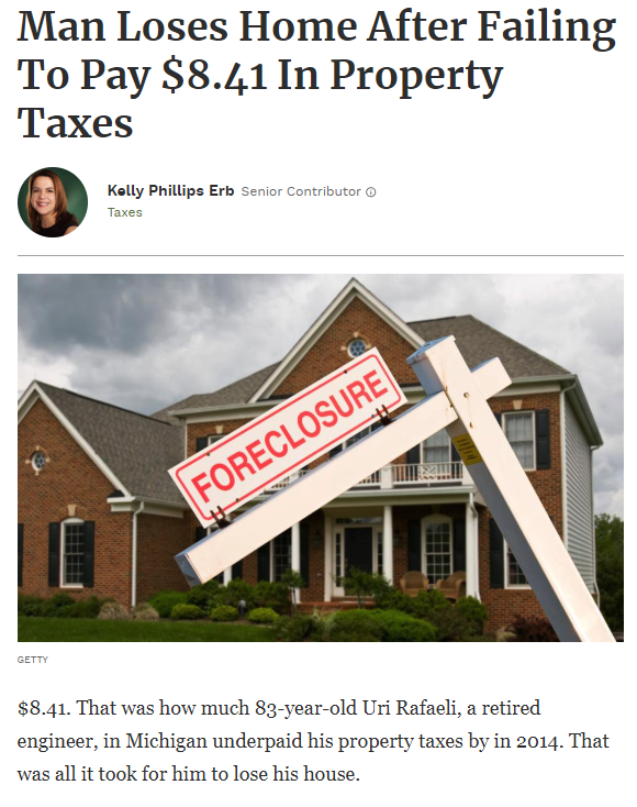 house foreclosure - Man Loses Home After Failing To Pay $8.41 In Property Taxes Kelly Phillips Erb Senior Contributor Taxes Foreclosure $8.41. That was how much 83yearold Uri Rafaeli, a retired engineer, in Michigan underpaid his property taxes by in 2014