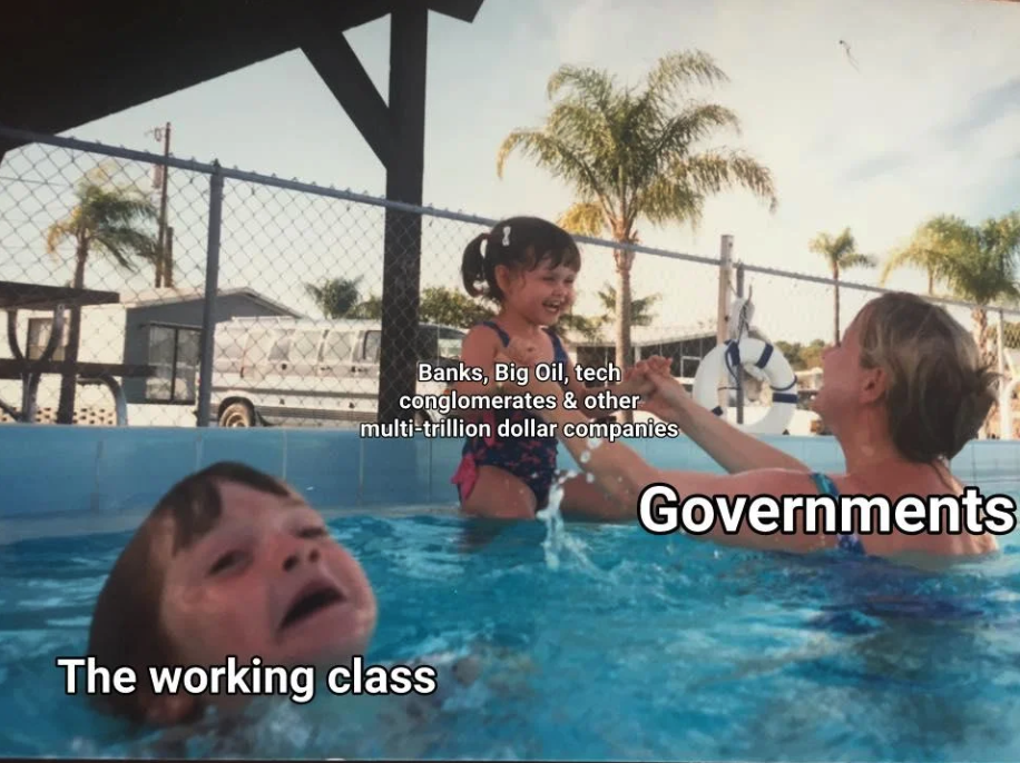 drowning kid meme - Banks, Big Oil, tech conglomerates & other multitrillion dollar companies Governments The working class