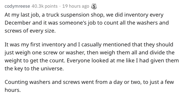 document - codymreese points . 19 hours ago 3 At my last job, a truck suspension shop, we did inventory every December and it was someone's job to count all the washers and screws of every size. It was my first inventory and I casually mentioned that they