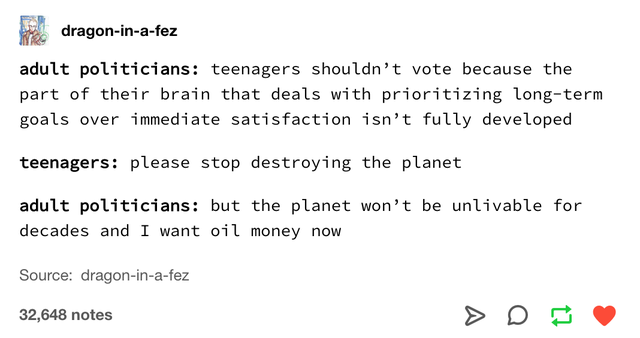 oil funny - dragoninafez adult politicians teenagers shouldn't vote because the part of their brain that deals with prioritizing longterm goals over immediate satisfaction isn't fully developed teenagers please stop destroying the planet adult politicians