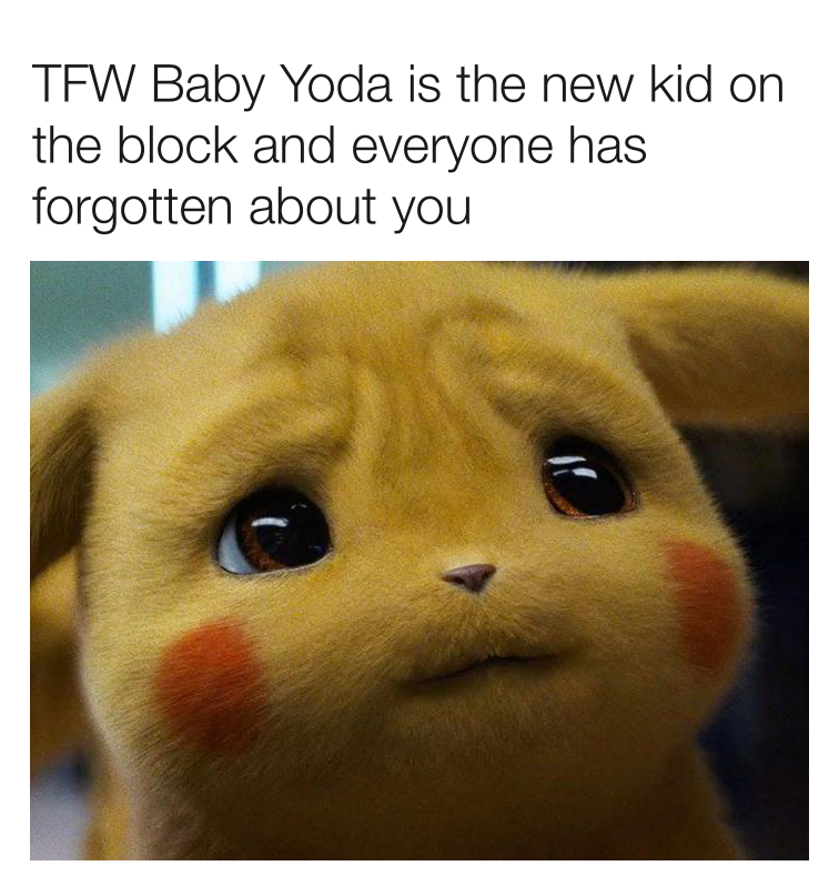 pokemon detective pikachu memes - Tfw Baby Yoda is the new kid on the block and everyone has forgotten about you