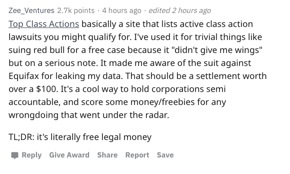 document - Zee_Ventures points. 4 hours ago . edited 2 hours ago Top Class Actions basically a site that lists active class action lawsuits you might qualify for. I've used it for trivial things suing red bull for a free case because it "didn't give me wi