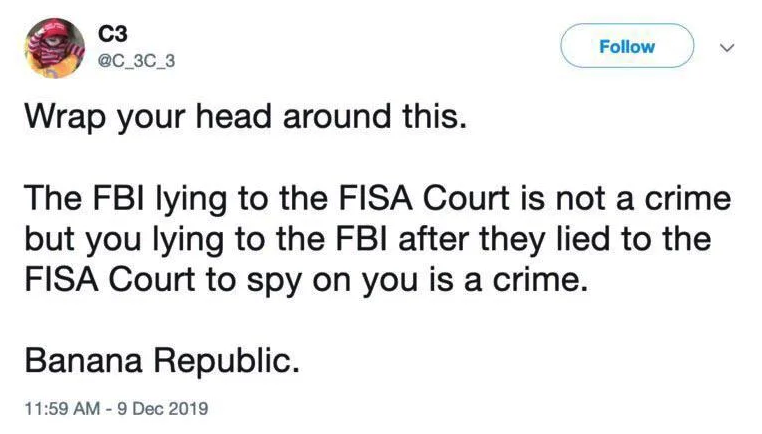 document - C3 Wrap your head around this. The Fbi lying to the Fisa Court is not a crime but you lying to the Fbi after they lied to the Fisa Court to spy on you is a crime. Banana Republic.
