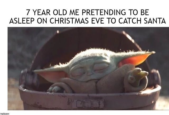 baby yoda meme - 7 Year Old Me Pretending To Be Asleep On Christmas Eve To Catch Santa