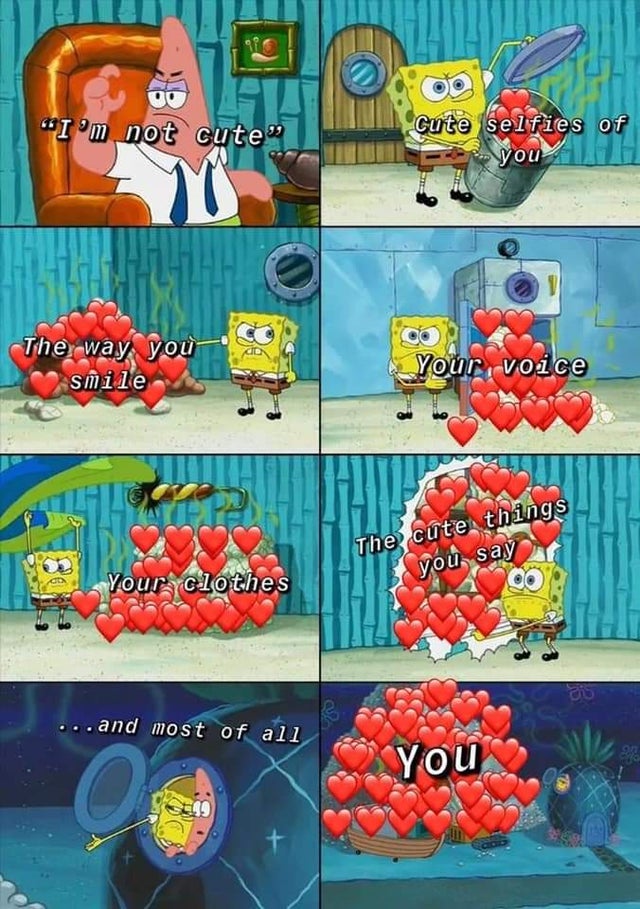 spongebob trash meme template - "I'm not cute" Cute selfies of you The way you smile Your, voice The cute things you say Your clothes ...and most of all You