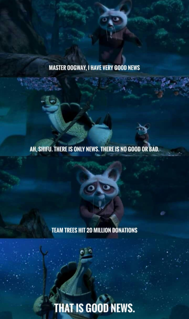 Master Oogway, I Have Very Good News Ah, Shifu. There Is Only News. There Is No Good Or Bad. Team Trees Hit 20 Million Donations That Is Good News.