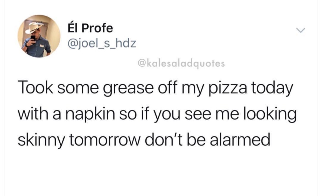 mental health anxiety memes - l Profe quotes Took some grease off my pizza today with a napkin so if you see me looking skinny tomorrow don't be alarmed