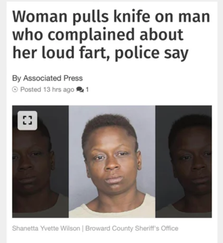 queensland - Woman pulls knife on man who complained about her loud fart, police say By Associated Press Posted 13 hrs ago 1 Shanetta Yvette Wilson Broward County Sheriff's Office
