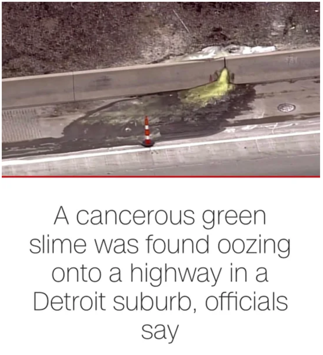water - A cancerous green slime was found oozing onto a highway in a Detroit suburb, officials say