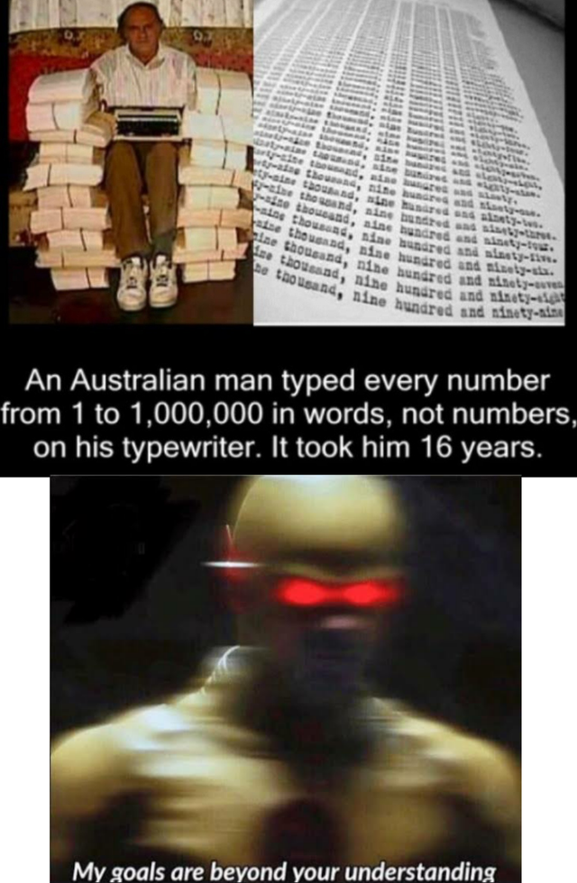 australian man typed every number from 1 to 1000000 in words not numbers on his typewriter it - Le 1 t he heat ma i An Australian man typed every number from 1 to 1,000,000 in words, not numbers on his typewriter. It took him 16 years. My goals are beyond