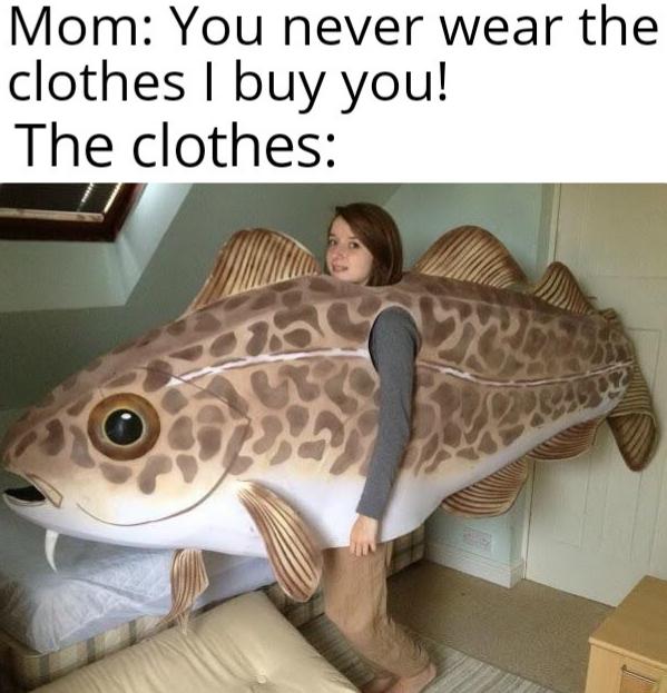 fish halloween costume - Mom You never wear the clothes I buy you! The clothes