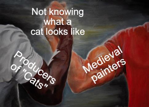 epic handshake meme - Not knowing what a cat looks Producers of "Cats" Medieval painters