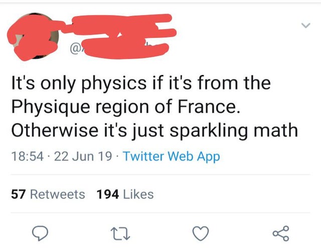 it's only physics if it's from the physique region of france - It's only physics if it's from the Physique region of France. Otherwise it's just sparkling math 22 Jun 19. Twitter Web App 57 194