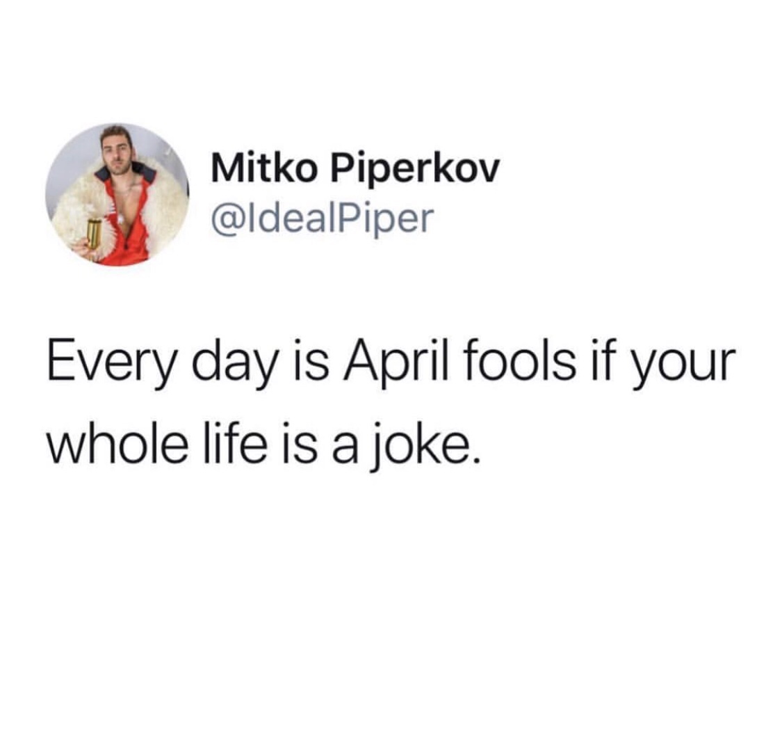 organization - Mitko Piperkov Every day is April fools if your whole life is a joke.