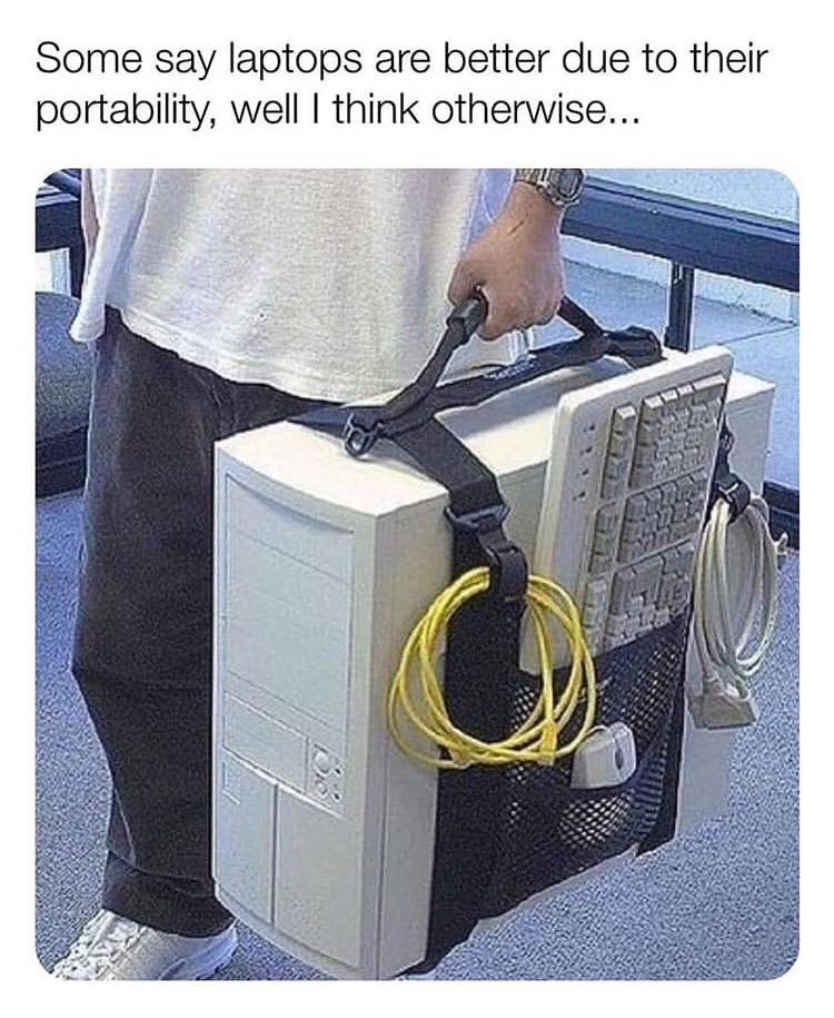portable pc meme - Some say laptops are better due to their portability, well I think otherwise...