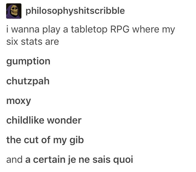 dnd gumption - philosophyshitscribble i wanna play a tabletop Rpg where my six stats are gumption chutzpah moxy child wonder the cut of my gib and a certain je ne sais quoi
