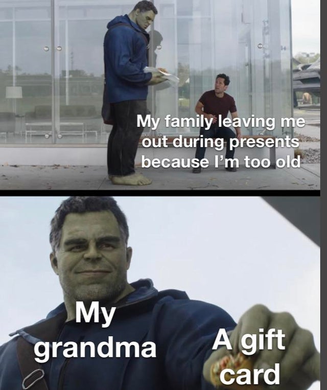 meme - hulk gives ant man a taco - My family leaving me out during presents because I'm too old My grandma A gift card