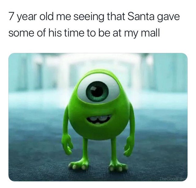 meme - baby mike wazowski - 7 year old me seeing that Santa gave some of his time to be at my mall The Goodfin