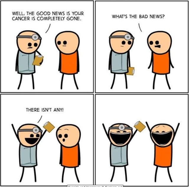 meme - cyanide and happiness cancer - Well, The Good News Is Your Cancer Is Completely Gone. What'S The Bad News? There Isn'T Any!