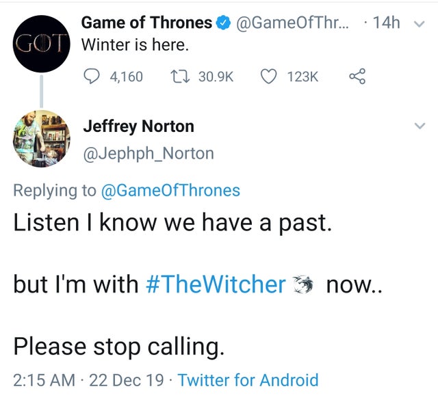 the witcher meme - ... 14h v Got Game of Thrones Winter is here. 4,160 Cz Jeffrey Norton Listen I know we have a past. but I'm with now.. Please stop calling. 22 Dec 19. Twitter for Android