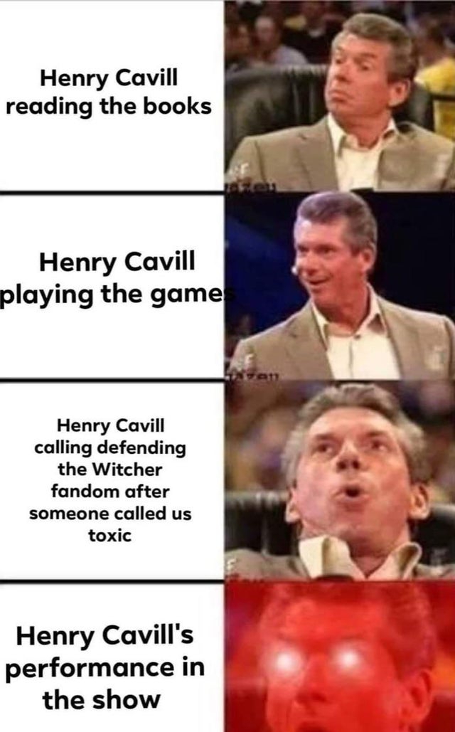 the witcher meme - vince mcmahon meme panel - Henry Cavill reading the books Henry Cavill playing the game Henry Cavill calling defending the Witcher fandom after someone called us toxic Henry Cavill's performance in the show