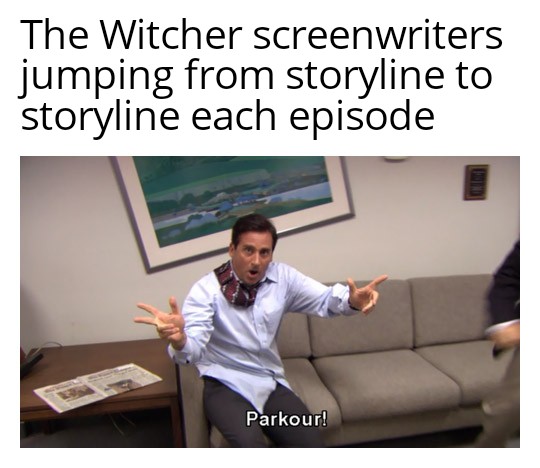 the witcher meme - video game violence memes - The Witcher screenwriters jumping from storyline to storyline each episode Parkour!