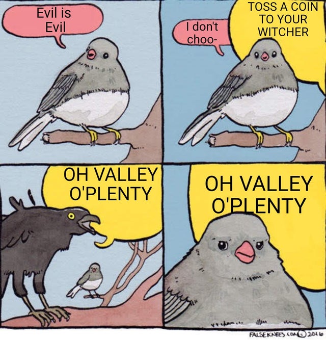 the witcher meme - gong tao help desk - Evil is Evil Toss A Coin To Your Witcher I don't choo Oh Valley O'Plenty Oh Valley O'Plenty Falseknees Cowo 2016