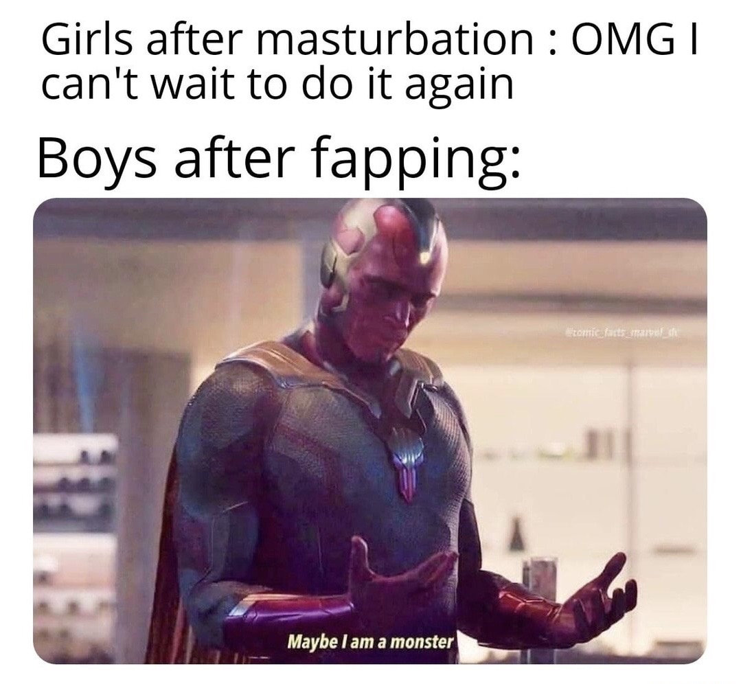 vision from avengers memes - Girls after masturbation Omgi can't wait to do it again Boys after fapping allonie farts the Maybe I am a monster