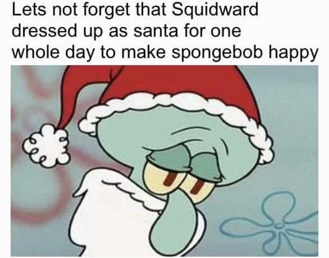 dank meme - santa squidward - Lets not forget that Squidward dressed up as santa for one whole day to make spongebob happy