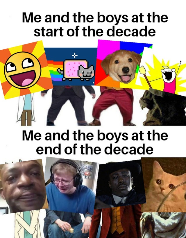 dank meme - girls sleepover memes - Me and the boys at the start of the decade Me and the boys at the end of the decade