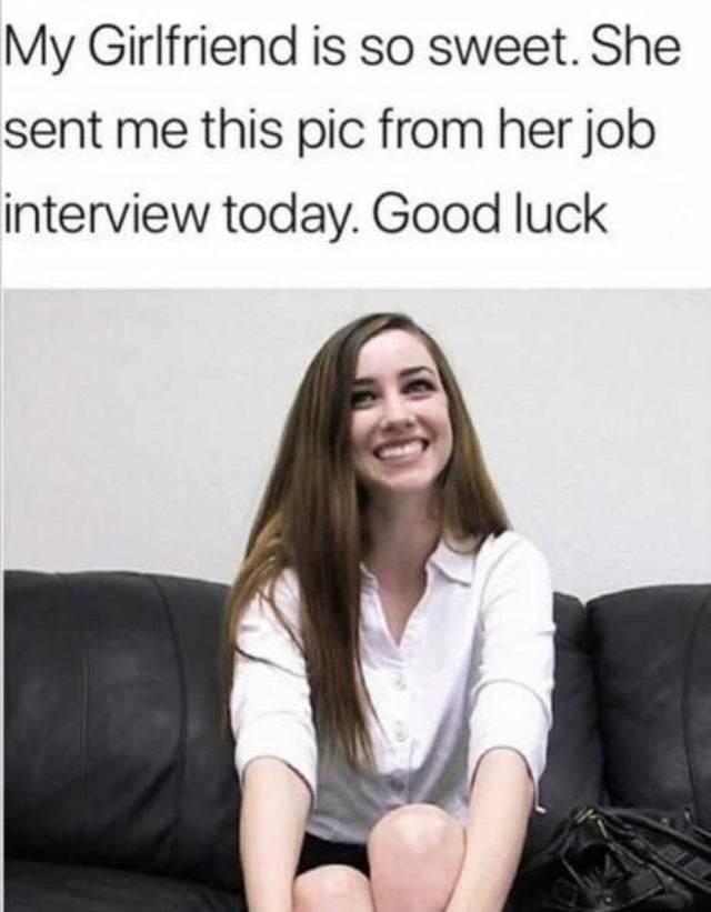 girlfriend meme - My Girlfriend is so sweet. She sent me this pic from her job interview today. Good luck