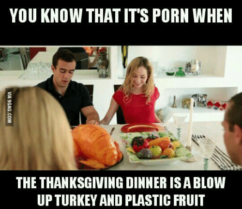 thanksgiving porn - You Know That It'S Porn When Via 9GAG.Com The Thanksgiving Dinner Is A Blow Up Turkey And Plastic Fruit