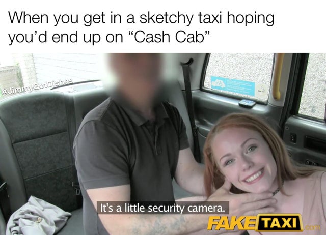 photo caption - When you get in a sketchy taxi hoping you'd end up on Cash Cab" GoDishes It's a little security camera. Fake Taxi