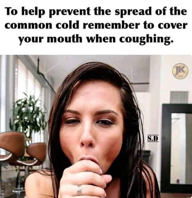 common cold meme - To help prevent the spread of the common cold remember to cover your mouth when coughing. S.D