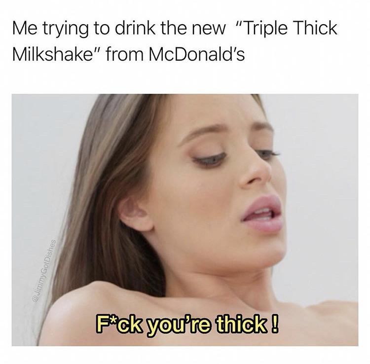 lip - Me trying to drink the new "Triple Thick Milkshake" from McDonald's Dishes Fck you're thick 8